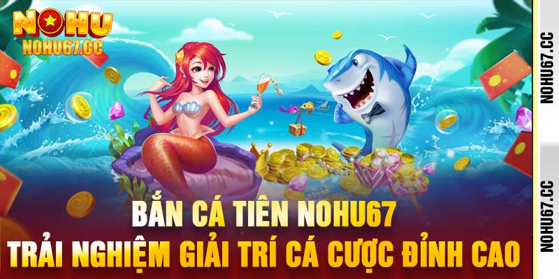 Bắn Cá Tiên Nohu67